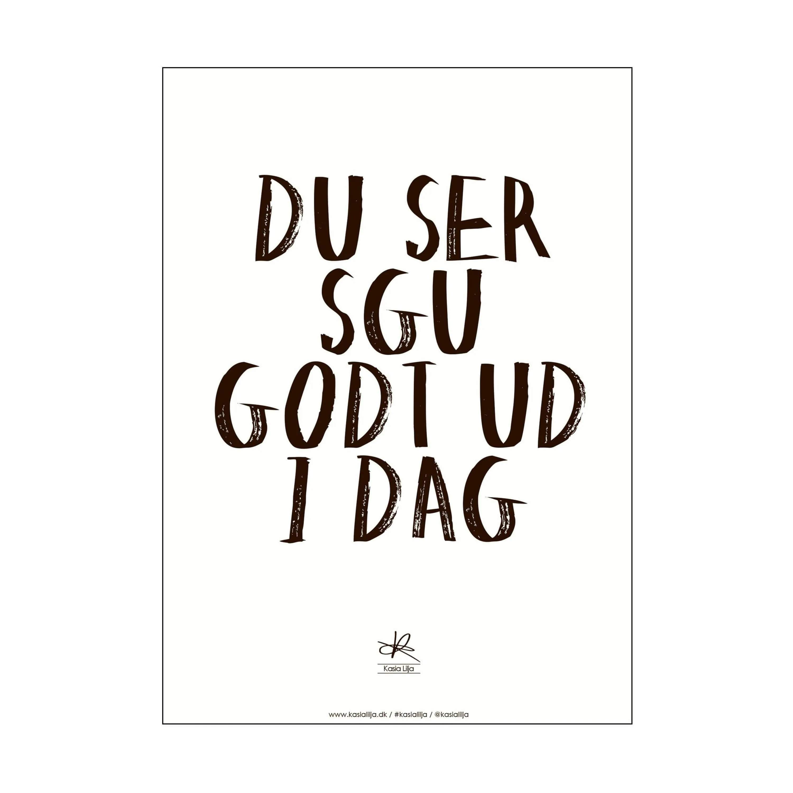 Kasia Lilja plakater Plakat - Du ser sgu godt ud i dag